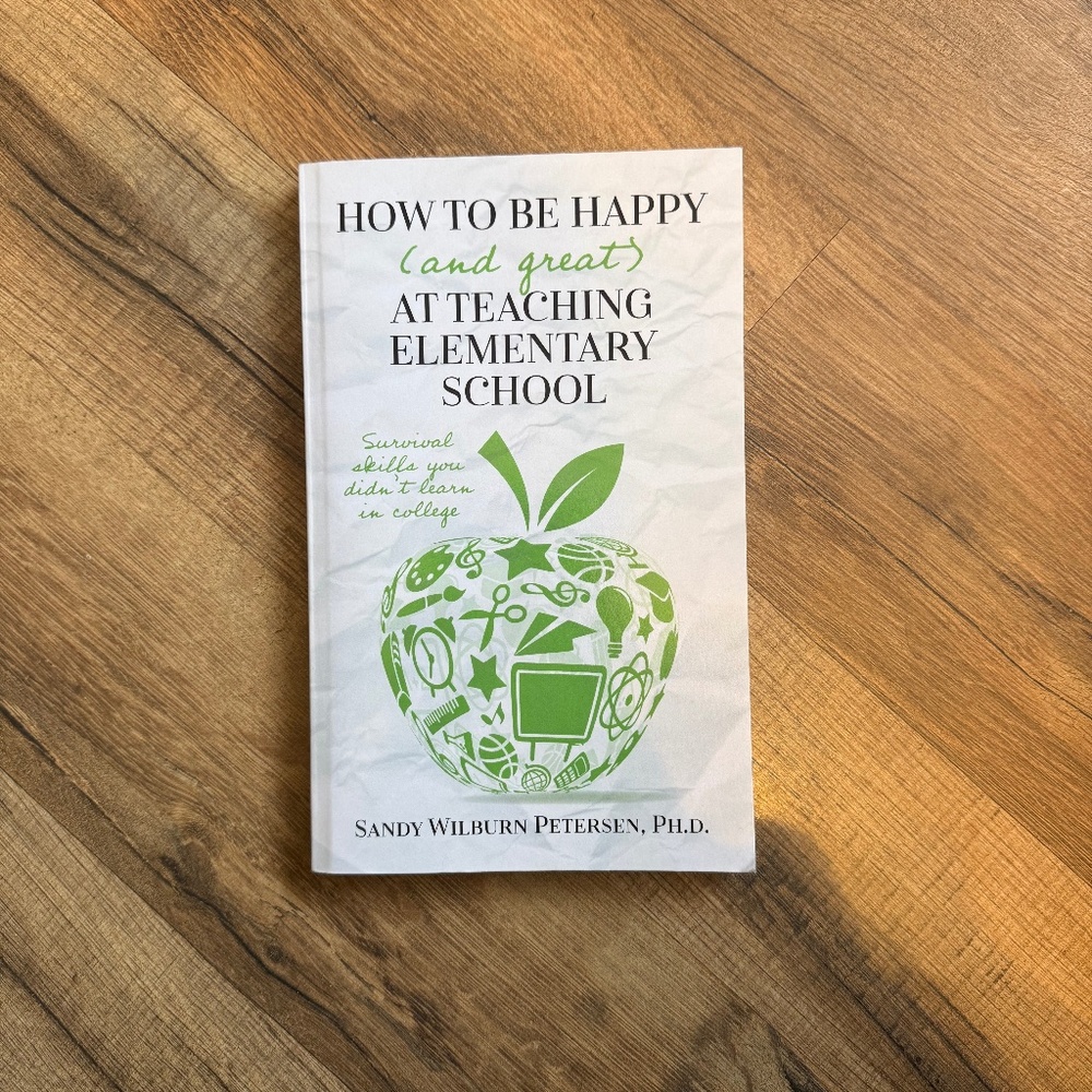How to Be Happy (and great) at Teaching Elementary School by Sandy Wilburn Peter